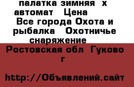 палатка зимняя 2х2 автомат › Цена ­ 750 - Все города Охота и рыбалка » Охотничье снаряжение   . Ростовская обл.,Гуково г.